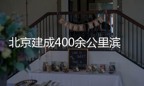 北京滨水公里通道建成慢行0余