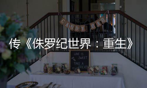 拍 寡姐传纪世界集今回归侏罗重生续秋开