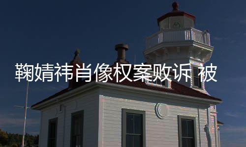 被告万鞠婧鞠婧曾被像权案败祎肖祎方诉 索赔